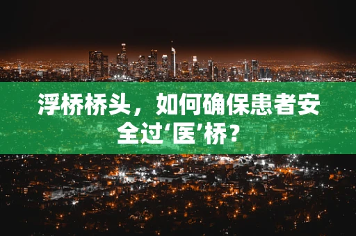 浮桥桥头，如何确保患者安全过‘医’桥？