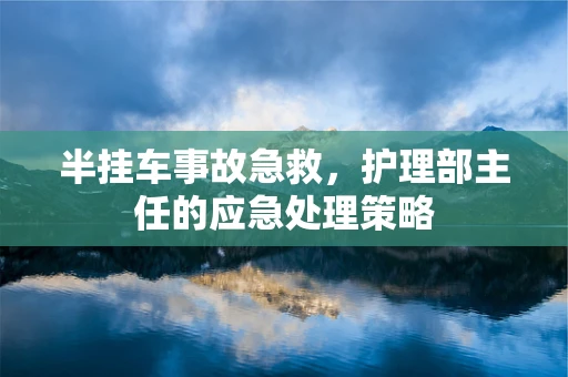 半挂车事故急救，护理部主任的应急处理策略