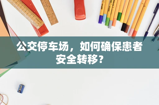 公交停车场，如何确保患者安全转移？