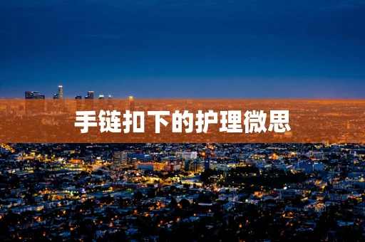 手链扣下的护理微思