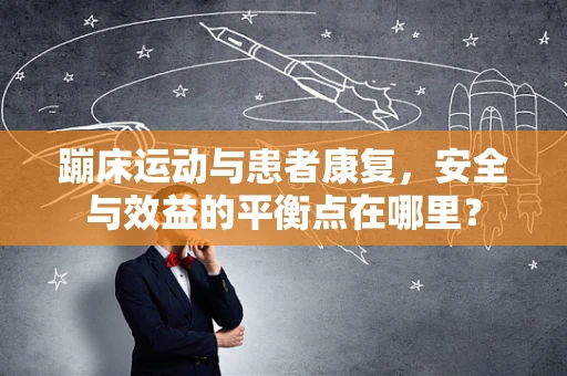 蹦床运动与患者康复，安全与效益的平衡点在哪里？