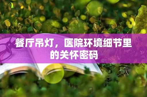 餐厅吊灯，医院环境细节里的关怀密码