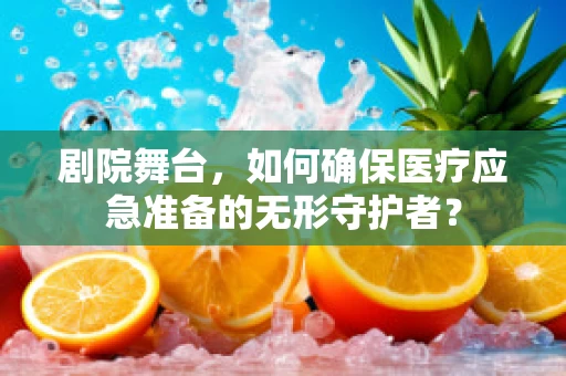 剧院舞台，如何确保医疗应急准备的无形守护者？