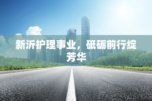 新沂护理事业，砥砺前行绽芳华