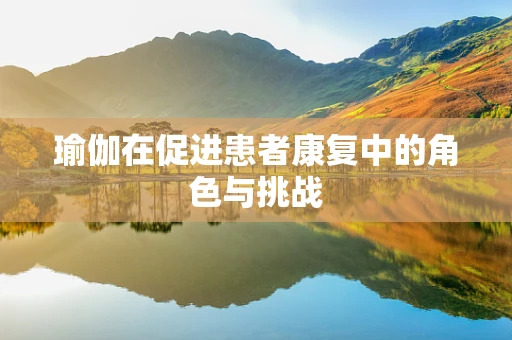 瑜伽在促进患者康复中的角色与挑战