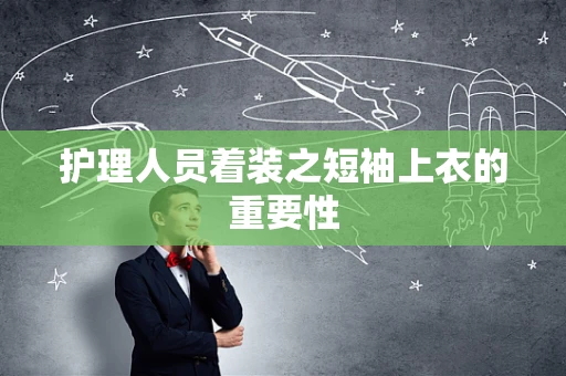 护理人员着装之短袖上衣的重要性