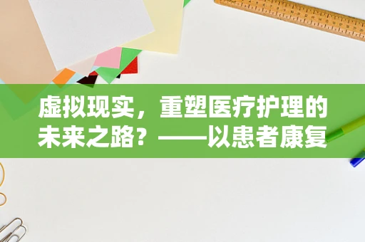 虚拟现实，重塑医疗护理的未来之路？——以患者康复体验为例
