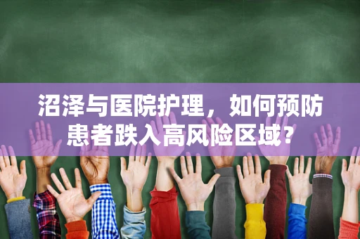 沼泽与医院护理，如何预防患者跌入高风险区域？