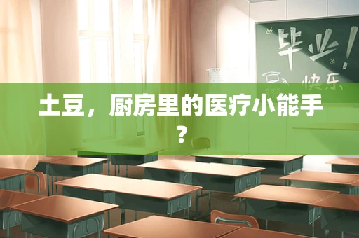 土豆，厨房里的医疗小能手？