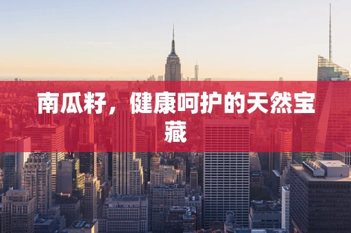 南瓜籽，健康呵护的天然宝藏