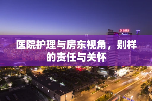 医院护理与房东视角，别样的责任与关怀