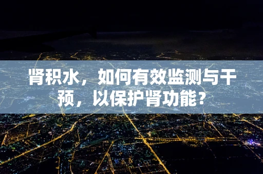 肾积水，如何有效监测与干预，以保护肾功能？