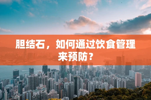 胆结石，如何通过饮食管理来预防？