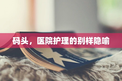 码头，医院护理的别样隐喻