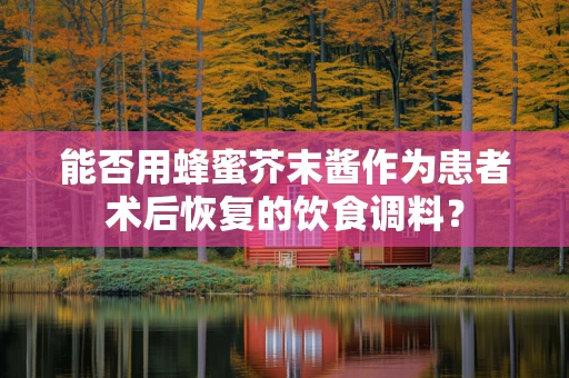 能否用蜂蜜芥末酱作为患者术后恢复的饮食调料？