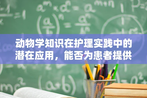 动物学知识在护理实践中的潜在应用，能否为患者提供‘宠物疗法’？