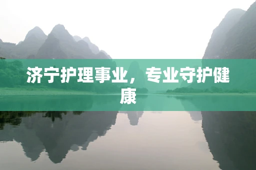 济宁护理事业，专业守护健康