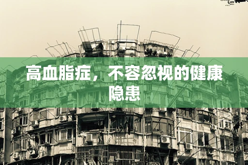 高血脂症，不容忽视的健康隐患