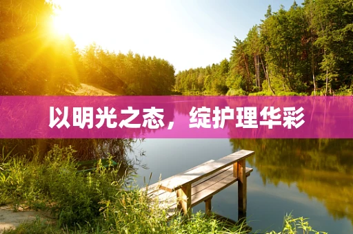 以明光之态，绽护理华彩