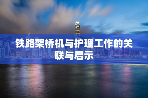 铁路架桥机与护理工作的关联与启示