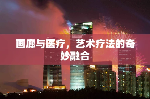 画廊与医疗，艺术疗法的奇妙融合