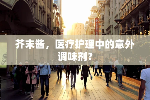 芥末酱，医疗护理中的意外调味剂？