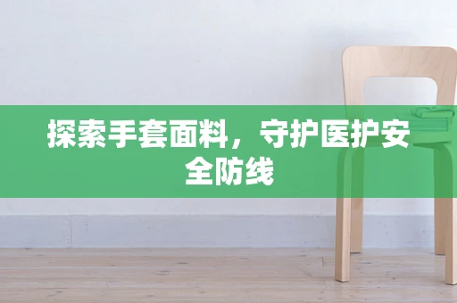 探索手套面料，守护医护安全防线