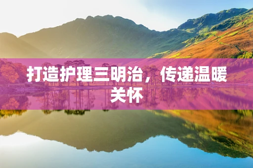 打造护理三明治，传递温暖关怀