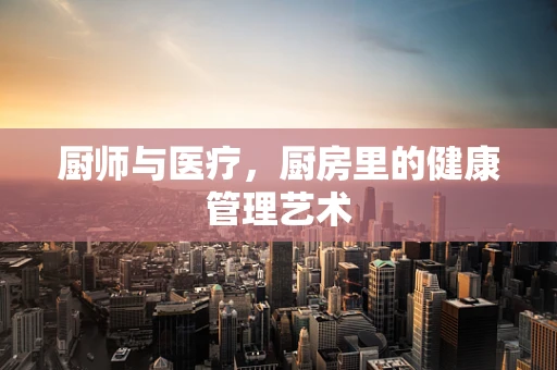 厨师与医疗，厨房里的健康管理艺术