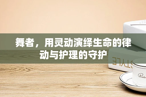 舞者，用灵动演绎生命的律动与护理的守护