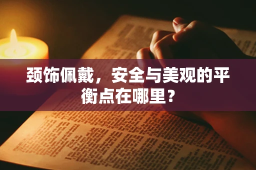颈饰佩戴，安全与美观的平衡点在哪里？