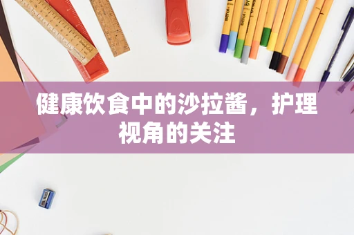健康饮食中的沙拉酱，护理视角的关注