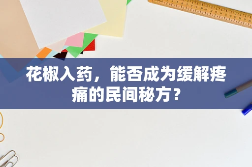 花椒入药，能否成为缓解疼痛的民间秘方？