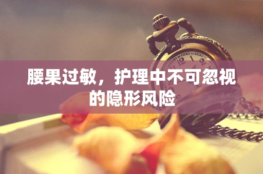 腰果过敏，护理中不可忽视的隐形风险