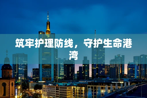 筑牢护理防线，守护生命港湾