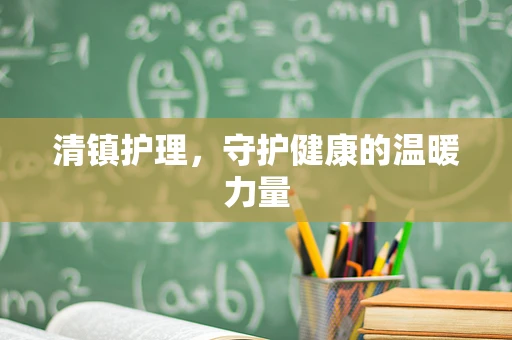 清镇护理，守护健康的温暖力量