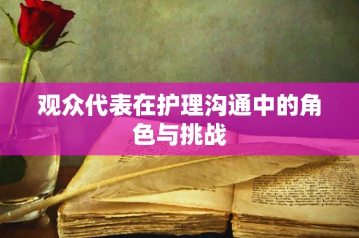 观众代表在护理沟通中的角色与挑战