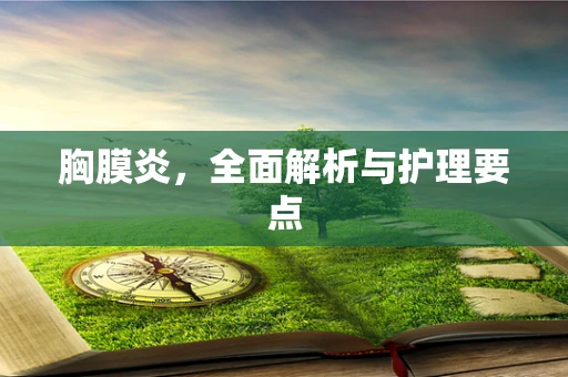 胸膜炎，全面解析与护理要点