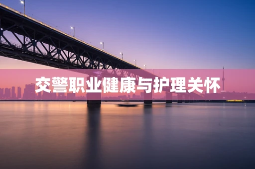 交警职业健康与护理关怀
