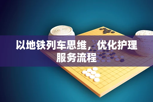 以地铁列车思维，优化护理服务流程