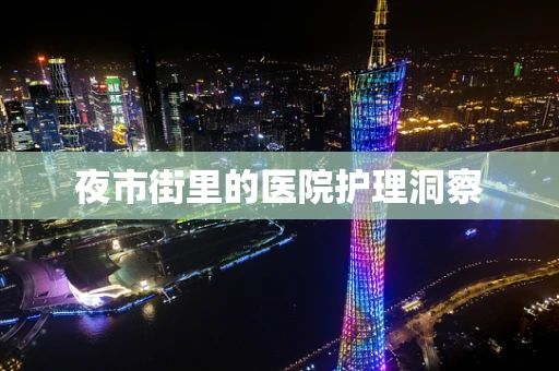 夜市街里的医院护理洞察
