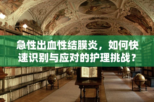 急性出血性结膜炎，如何快速识别与应对的护理挑战？