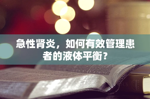 急性肾炎，如何有效管理患者的液体平衡？