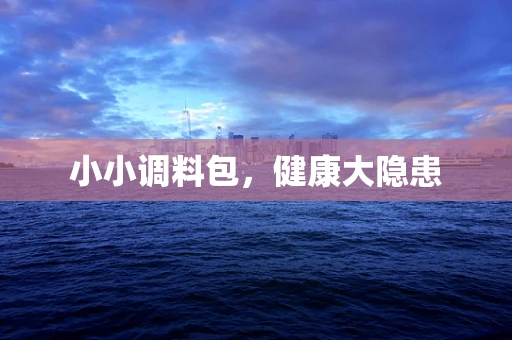小小调料包，健康大隐患