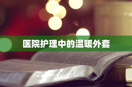 医院护理中的温暖外套