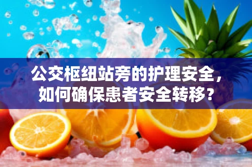 公交枢纽站旁的护理安全，如何确保患者安全转移？