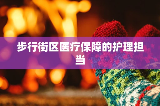 步行街区医疗保障的护理担当