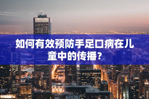 如何有效预防手足口病在儿童中的传播？