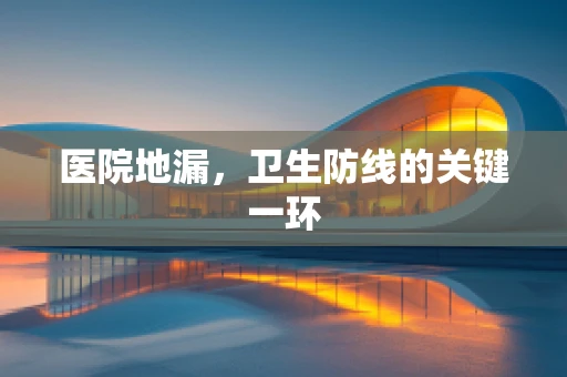 医院地漏，卫生防线的关键一环