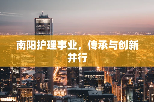 南阳护理事业，传承与创新并行